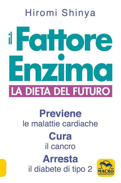 Il fattore enzima. La dieta del futuro che previene le malattie cardiache, cura il cancro e arresta il diabete di tipo 2 - Hiromi Shinya,Giuseppe Chia - ebook