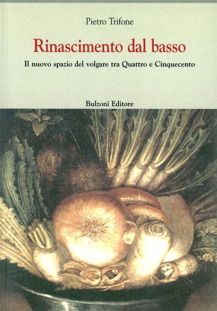 Rinascimento dal basso. Il nuovo spazio del volgare tra Quattrocento e Cinquecento - Pietro Trifone - copertina