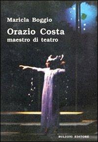 Orazio Costa. Maestro di teatro - Maricla Boggio - Libro - Bulzoni - La  fenice dei teatri | IBS