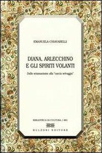 Diana, Arlecchino e gli spiriti volanti. Dallo sciamanesimo alla «caccia selvaggia» - Emanuela Chiavarelli - copertina