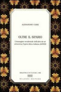 Oltre il sipario. L'immagine occidentale dell'altro da sé attraverso l'opera lirica italiana dell'800 - Alessandro Cerri - copertina