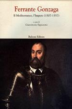 Ferrante Gonzaga. Il Mediterraneo, l'impero (1507-1557)