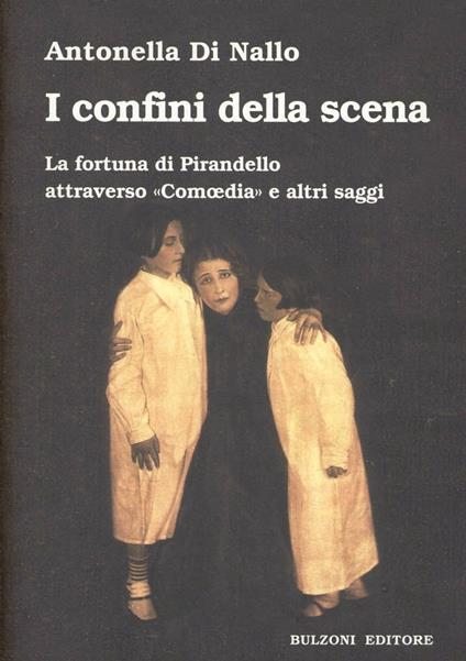 I confini della scena. La fortuna di Pirandello attraverso «Comoedia» e altri saggi - Antonella Di Nallo - copertina