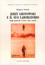 Jerzy Grotowski e il suo laboratorio. Dagli spettacoli a L'arte come veicolo