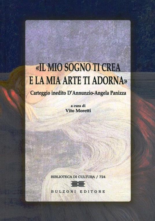 Il mio sogno ti crea e la mia arte ti adorna. Carteggio inedito D'Annunzio-Angela Panizza - Gabriele D'Annunzio,Angela Panizza - copertina