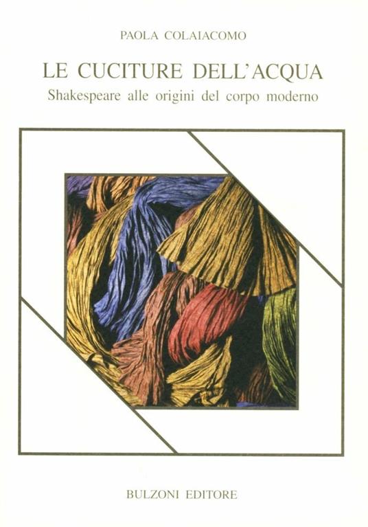 Le cuciture dell'acqua. Shakespeare alle origini del corpo moderno - Paola Colaiacomo - copertina