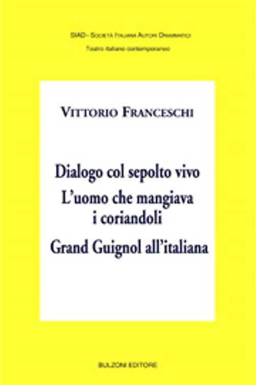 Dialogo col sepolto vivo. L'uomo che mangiava i corriandoli. Grand Guignol all'italiana - Vittorio Franceschi - copertina