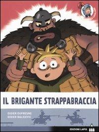 Il brigante Strappabraccia. Ediz. illustrata - Didier Dufresne,Didier Balicevic - copertina