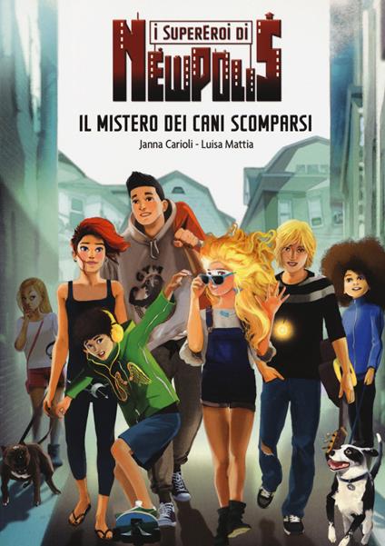 Il mistero dei cani scomparsi. I supereroi di NewPolis - Janna Carioli,Luisa Mattia - copertina