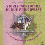 Storia incredibile di due principesse che sono arcistufe di essere oppresse. Ediz. a colori