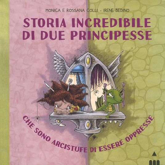 Storia incredibile di due principesse che sono arcistufe di essere oppresse. Ediz. a colori - Monica Colli,Rossana Colli,Irene Bedino - copertina