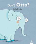 Dov'è Otto? Tilly e i suoi amici. Ediz. illustrata