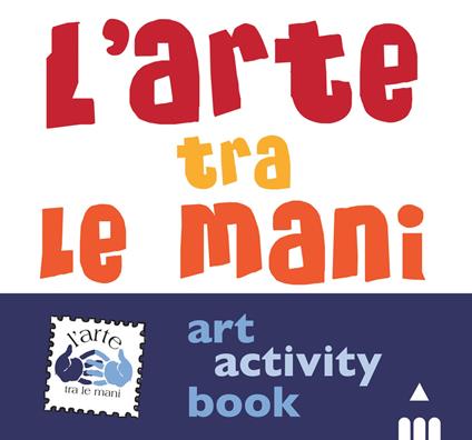 L' arte tra le mani. Art activity book. Ediz. a colori - copertina