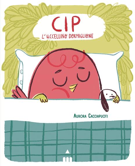 Cip l'uccellino dormiglione. Ediz. a colori - Aurora Cacciapuoti - copertina