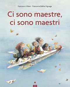 Libro Ci sono maestre, ci sono maestri. Ediz. a colori Francesco Viliani