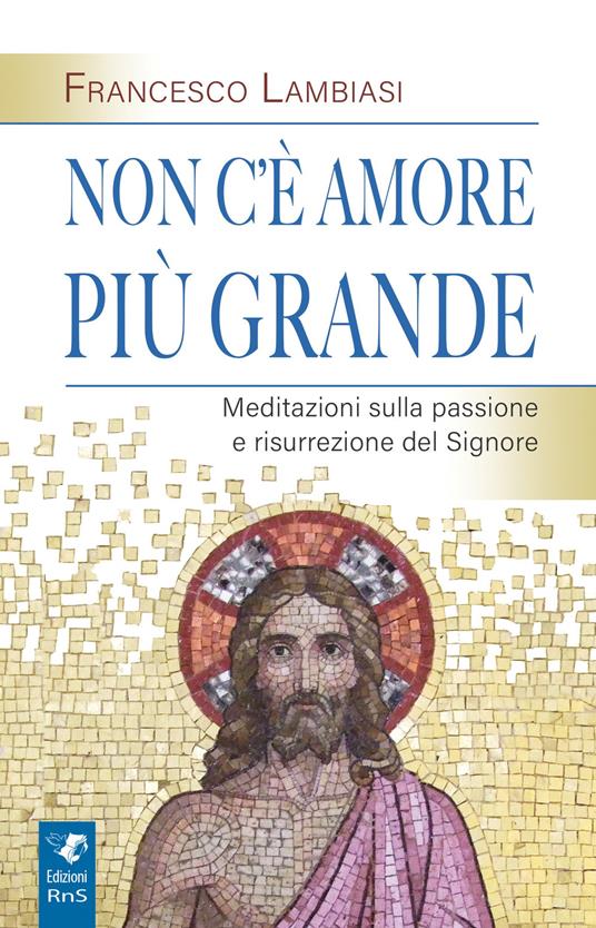 Non c'è amore più grande. Meditazioni sulla passione e risurrezione del Signore - Francesco Lambiasi - copertina