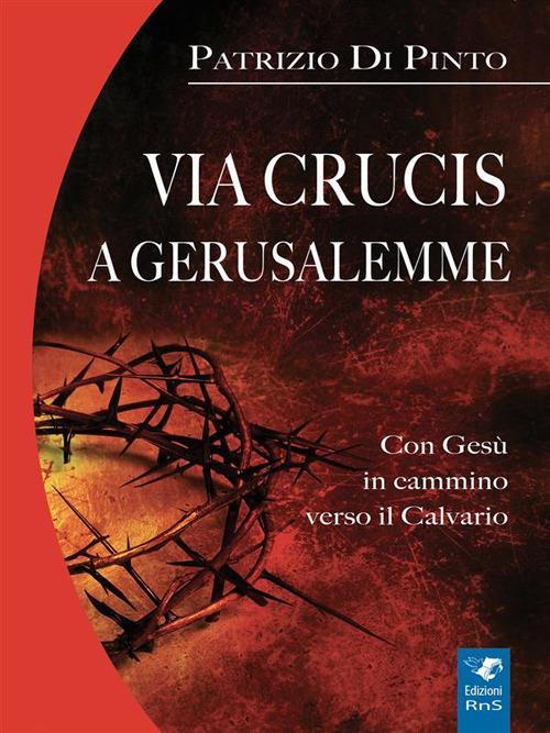 Via Crucis a Gerusalemme. In cammino con Gesù verso il Calvario - Patrizio Di Pinto - ebook