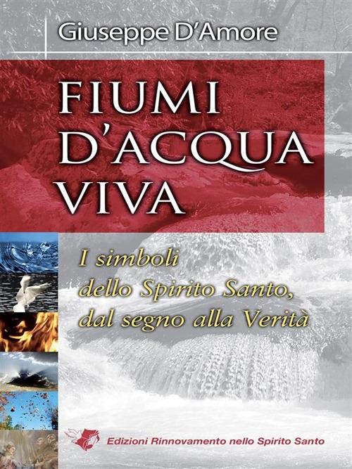 Fiumi d'acqua viva. I simboli dello Spirito Santo, dal segno alla verità - Giuseppe D'Amore - ebook