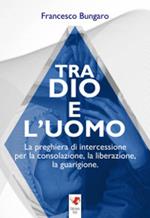 Tra dio e l'uomo. La preghiera di intercessione per la consolazione, la liberazione, la guarigione