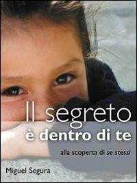 Il segreto è dentro di te. Alla scoperta di se stessi - Miguel Segura - copertina