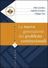 La nuova generazione dei problemi costituzionali - Aldo Loiodice,Isabella Loiodice,Filippo Vari - copertina