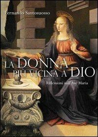 La donna più vicino a Dio. Riflessioni sull'Ave Maria - Fernando Santosuosso - copertina