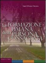 La formazione umana della persona consacrata. Percorsi di formazione