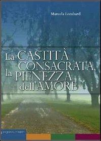 La castità consacrata, la pienezza dell'amore - Marcela Lombard Garcia - copertina