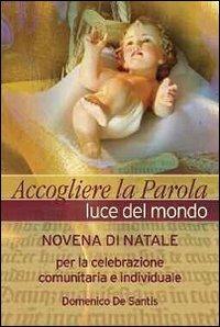 Accogliere la parola, luce del mondo. Novena di Natale per la celebrazione comunitaria e individuale - Domenico De Santis - copertina