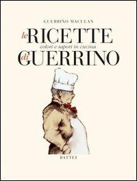 Le ricette di Guerrino. Colori e sapori in cucina - Guerrino Maculan - copertina