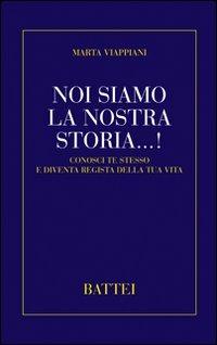 Noi siamo la nostra storia...! Conosci te stesso e diventa regista della tua vita - Marta Viappiani - copertina