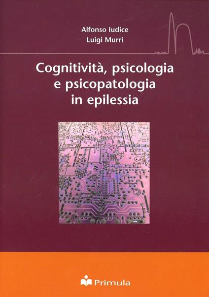 Cognitività, psicologia e psicopatologia in epilessia - Alfonso Iudice,Luigi Murri - copertina