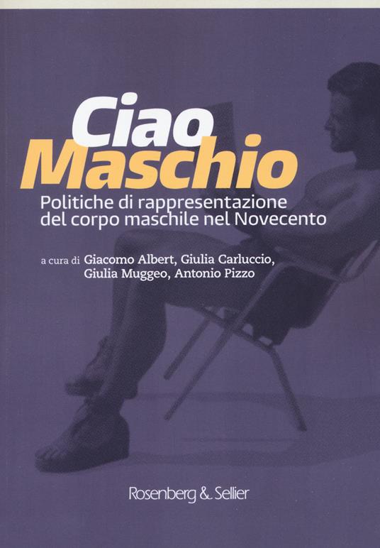 Ciao maschio. Politiche di rappresentazione del corpo maschile nel Novecento - copertina