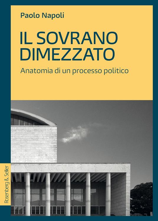 Il sovrano dimezzato. Anatomia di un processo politico - Paolo Napoli - copertina