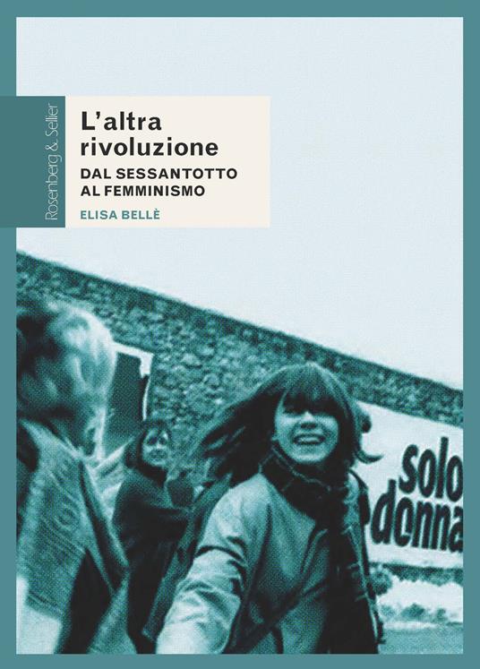 L'altra rivoluzione. Dal Sessantotto al femminismo - Elisa Bellè - copertina