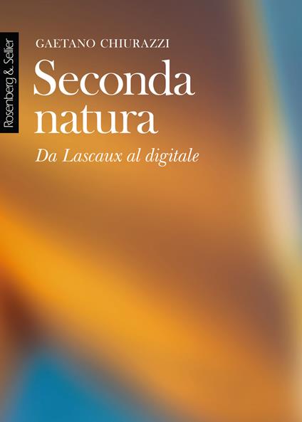 Seconda natura. Da Lascaux al digitale - Gaetano Chiurazzi - copertina