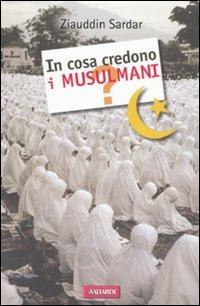 In cosa credono i musulmani? - Ziauddin Sardar - copertina