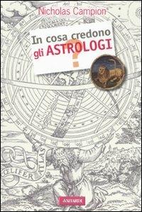 In cosa credono gli astrologi? - Nicholas Campion - copertina