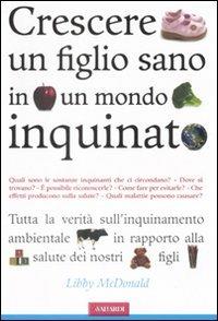 Crescere un figlio sano in un mondo inquinato - Libby McDonald - copertina