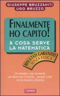 Finalmente ho capito a cosa serve la matematica. Un metodo, un linguaggio e uno strumento per descrivere il mondo, spiegati a tutti con la massima chiarezza - Giuseppe Bruzzaniti,Ugo Bruzzo - copertina