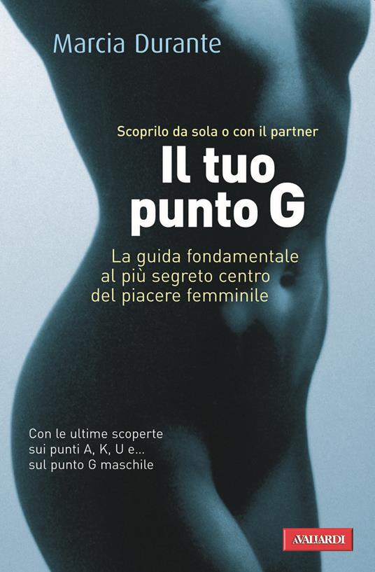 Il tuo punto G. La guida fondamentale al più segreto centro del piacere femminile - Marcia Durante - copertina