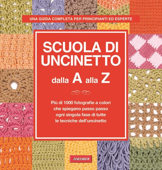 Scuola di uncinetto dalla A alla Z. Più di 1000 fotografie a colori che  spiegano passo passo ogni singola fase di tutte le tecniche dell'uncinetto  - Stefano Benzi - Libro - Vallardi A. - | IBS