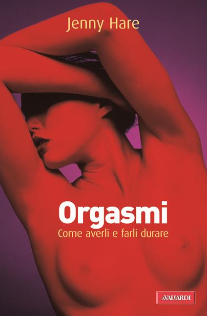 Orgasmi. Come averli e farli durare - Jenny Hare - copertina