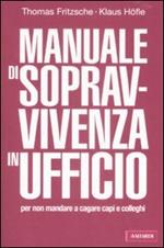 Manuale di sopravvivenza in ufficio per non mandare a cagare capi e colleghi