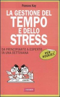 La gestione del tempo e dello stress per rookies - Frances Kay - copertina