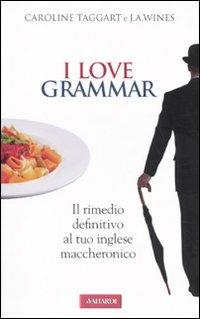 I love grammar. Il rimedio definitivo al tuo inglese maccheronico - Caroline Taggart,J. A. Wines - copertina