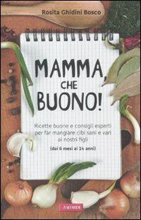 Mamma, che buono! Ricette buone e consigli esperti per far mangiare cibi  sani e vari ai nostri figli (dai 6 mesi ai 14 anni) - Rosita Ghidini Bosco  - Libro - Vallardi A. - Risposte