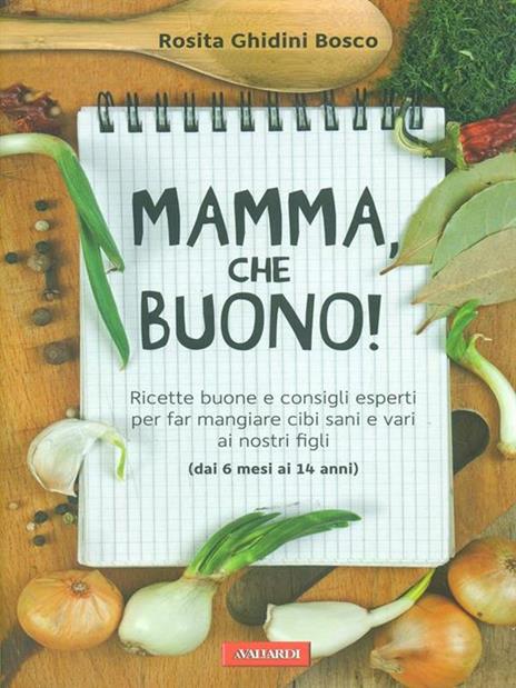 Mamma, che buono! Ricette buone e consigli esperti per far mangiare cibi sani e vari ai nostri figli (dai 6 mesi ai 14 anni) - Rosita Ghidini Bosco - 5