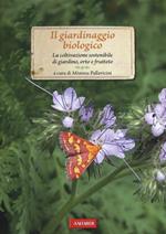 Il giardinaggio biologico. La coltivazione sostenibile di giardino, orto e frutteto