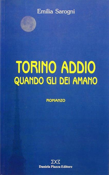 Torino addio. Quando gli dei amano - Emilia Sarogni - copertina